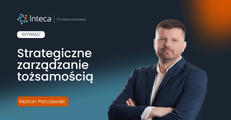 Dlaczego zarządzania tożsamością powinno być traktowane jako innowacja i element strategii rozwoju firmy? 